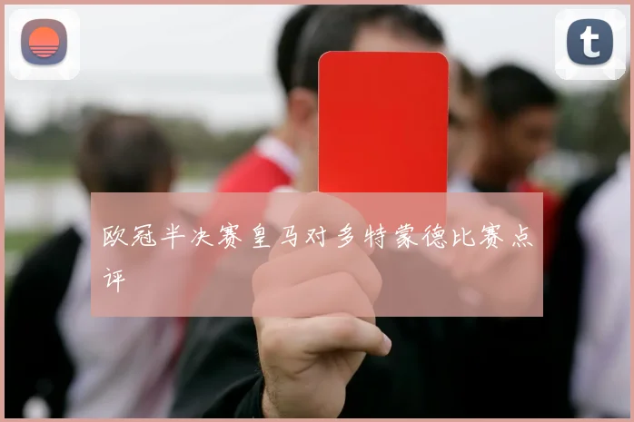 欧冠半决赛皇马对多特蒙德比赛点评